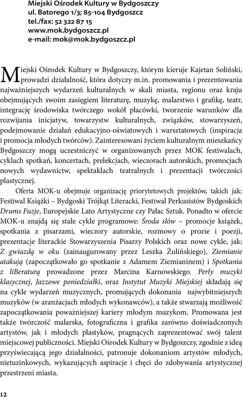 promowania i prezentowania najważniejszych wydarzeń kulturalnych w skali miasta, regionu oraz kraju obejmujących swoim zasięgiem literaturę, muzykę, malarstwo i grafikę, teatr, integrację środowiska