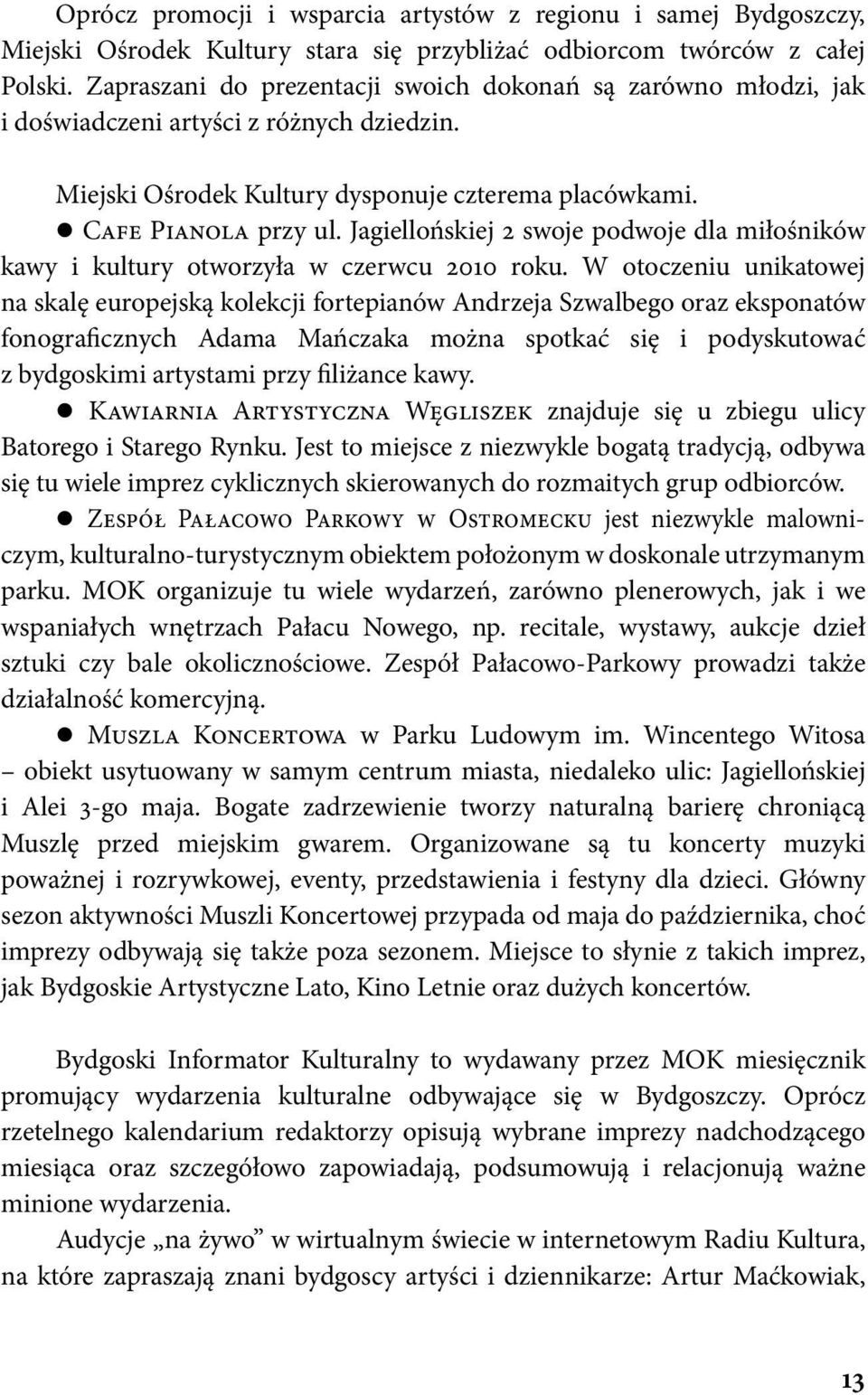 Jagiellońskiej 2 swoje podwoje dla miłośników kawy i kultury otworzyła w czerwcu 2010 roku.