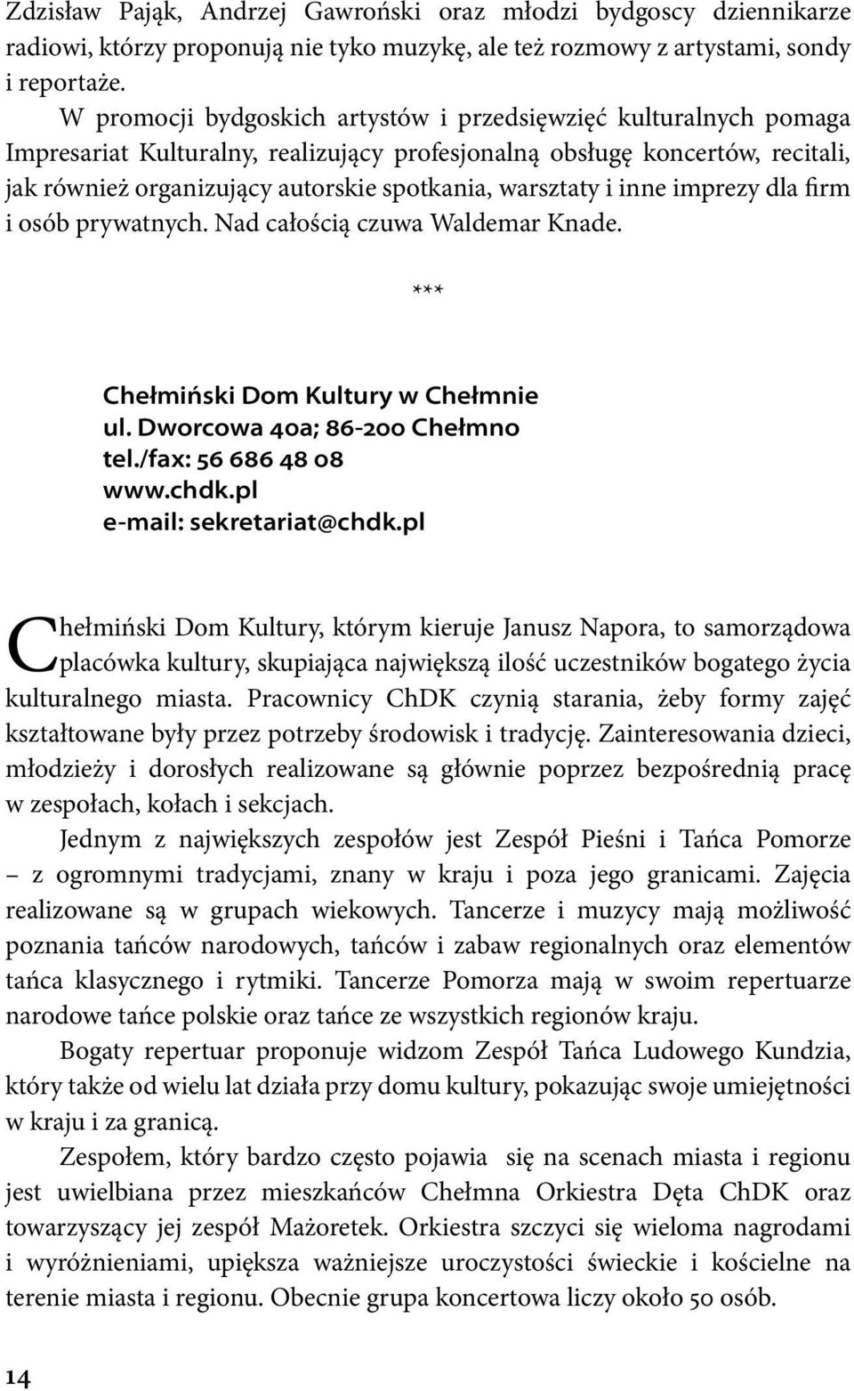 warsztaty i inne imprezy dla firm i osób prywatnych. Nad całością czuwa Waldemar Knade. *** Chełmiński Dom Kultury w Chełmnie ul. Dworcowa 40a; 86-200 Chełmno tel./fax: 56 686 48 08 www.chdk.