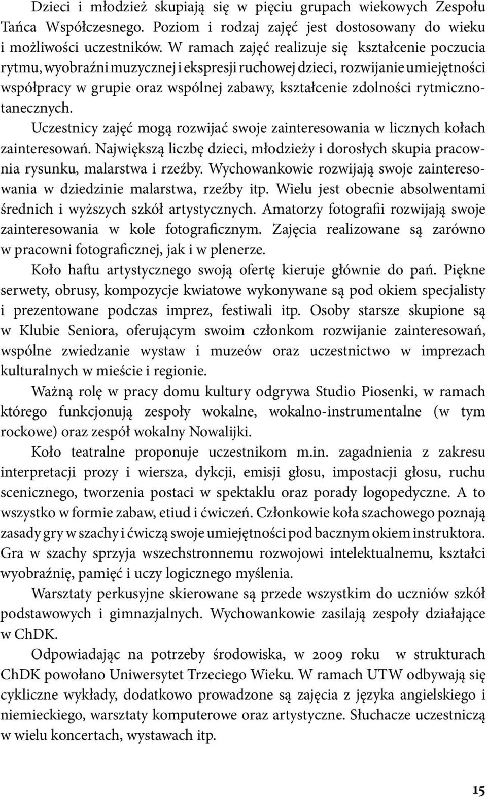 rytmicznotanecznych. Uczestnicy zajęć mogą rozwijać swoje zainteresowania w licznych kołach zainteresowań. Największą liczbę dzieci, młodzieży i dorosłych skupia pracownia rysunku, malarstwa i rzeźby.