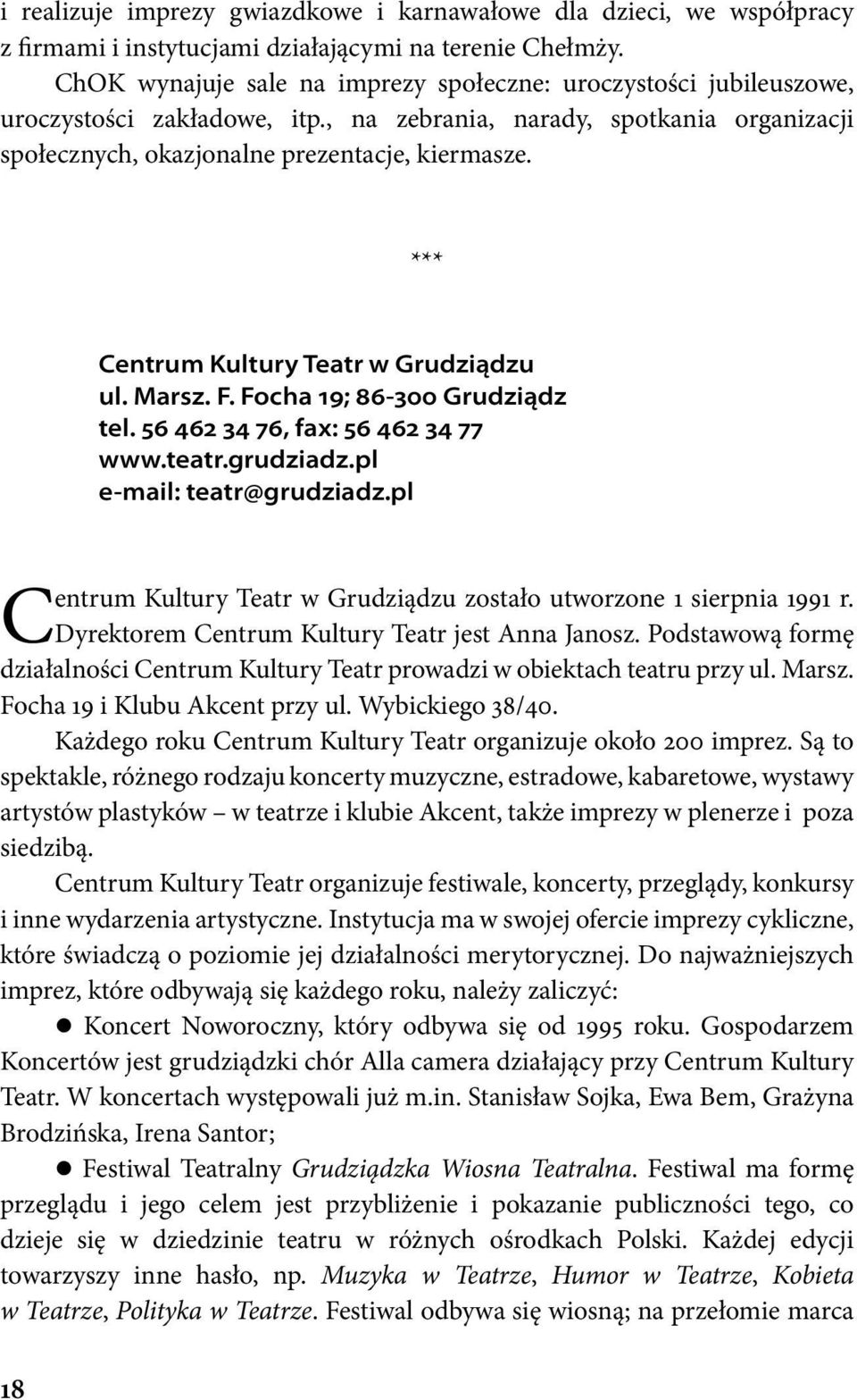 *** Centrum Kultury Teatr w Grudziądzu ul. Marsz. F. Focha 19; 86-300 Grudziądz tel. 56 462 34 76, fax: 56 462 34 77 www.teatr.grudziadz.pl e-mail: teatr@grudziadz.