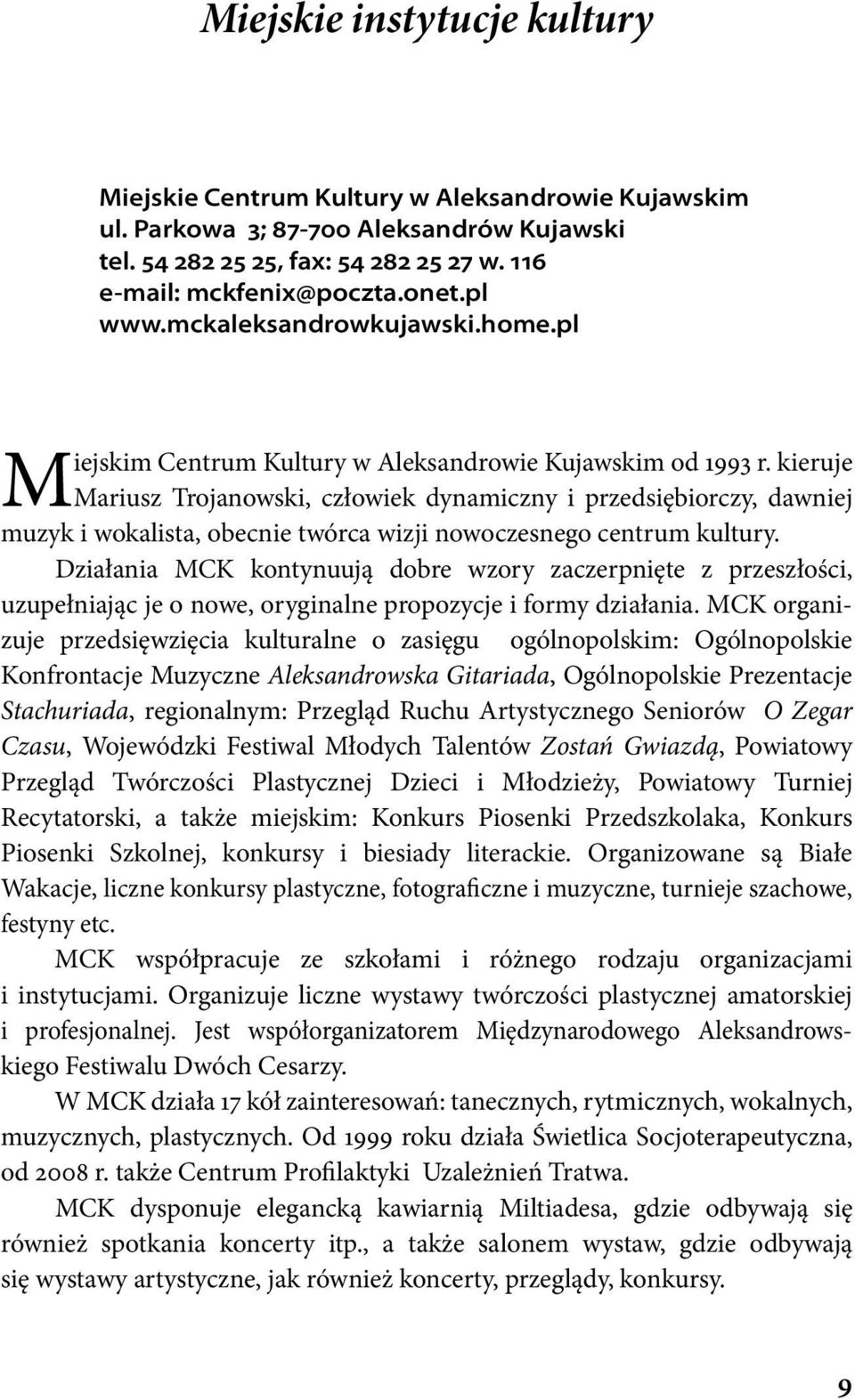 kieruje Mariusz Trojanowski, człowiek dynamiczny i przedsiębiorczy, dawniej muzyk i wokalista, obecnie twórca wizji nowoczesnego centrum kultury.