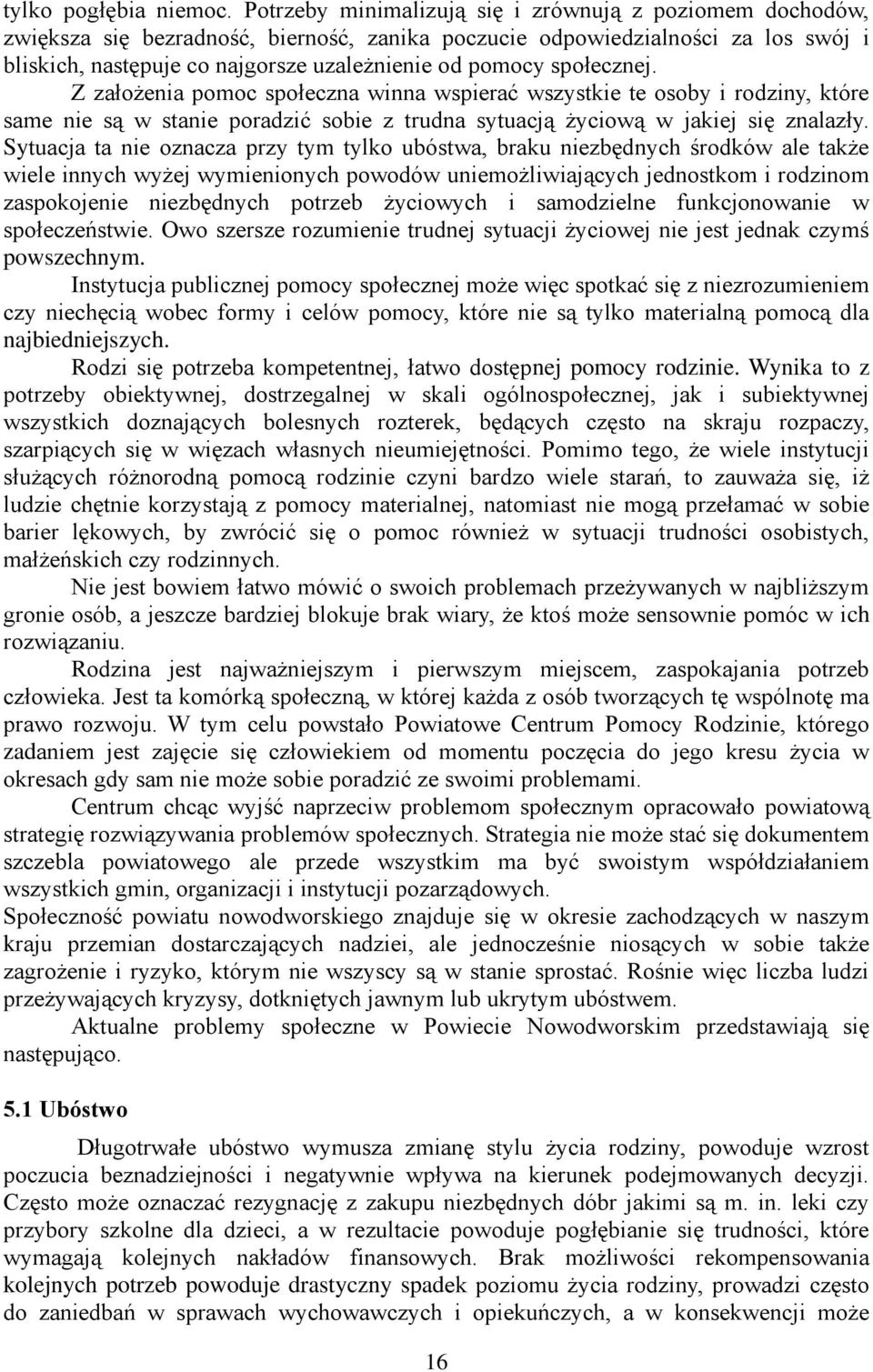 społecznej. Z założenia pomoc społeczna winna wspierać wszystkie te osoby i rodziny, które same nie są w stanie poradzić sobie z trudna sytuacją życiową w jakiej się znalazły.