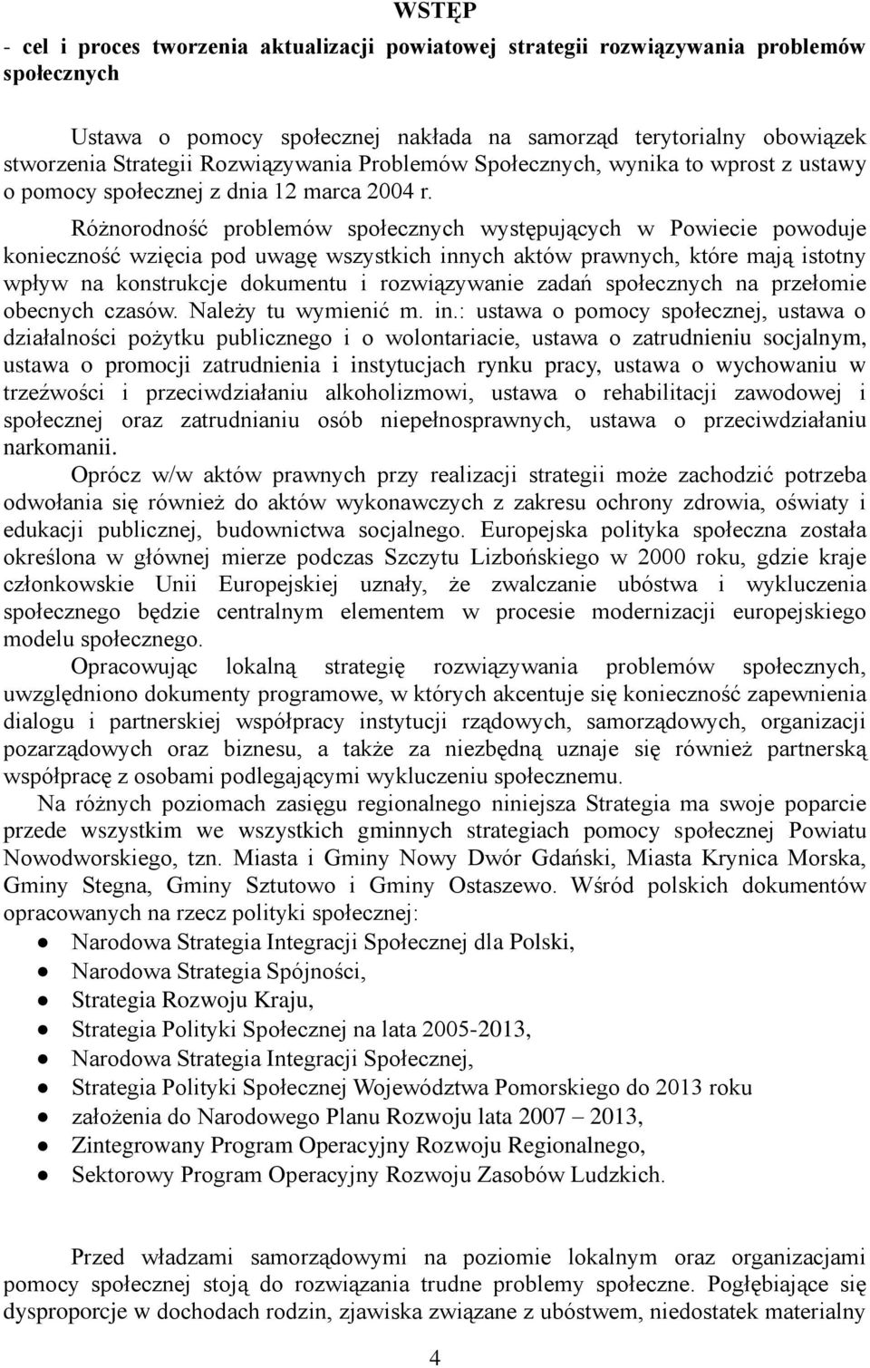 Różnorodność problemów społecznych występujących w Powiecie powoduje konieczność wzięcia pod uwagę wszystkich innych aktów prawnych, które mają istotny wpływ na konstrukcje dokumentu i rozwiązywanie