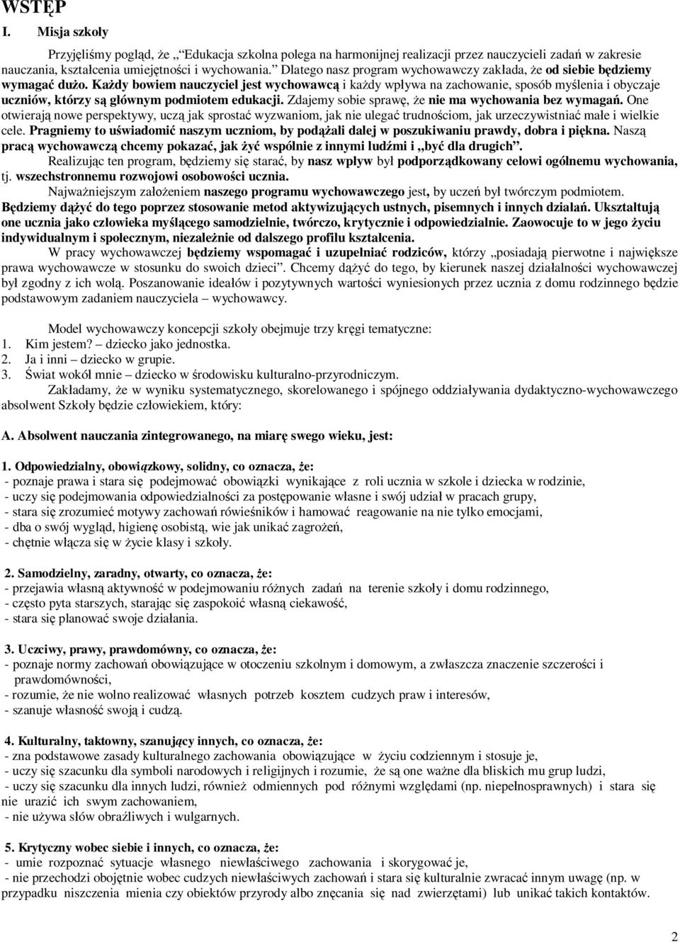 Każdy bowiem nauczyciel jest wychowawcą i każdy wpływa na zachowanie, sposób myślenia i obyczaje uczniów, którzy są głównym podmiotem edukacji. Zdajemy sobie sprawę, że nie ma wychowania bez wymagań.