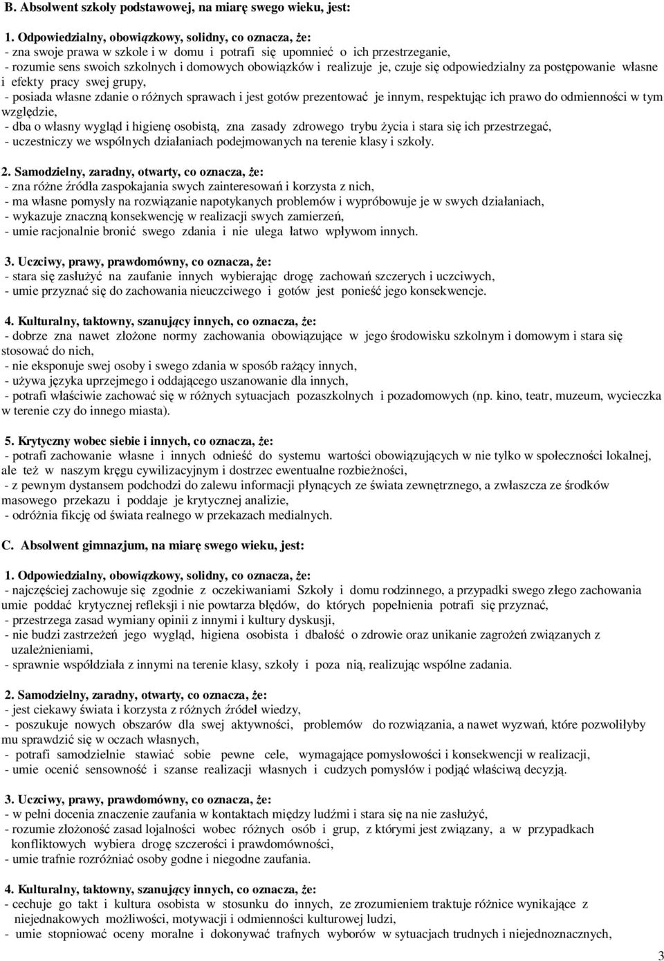 realizuje je, czuje się odpowiedzialny za postępowanie własne i efekty pracy swej grupy, - posiada własne zdanie o różnych sprawach i jest gotów prezentować je innym, respektując ich prawo do