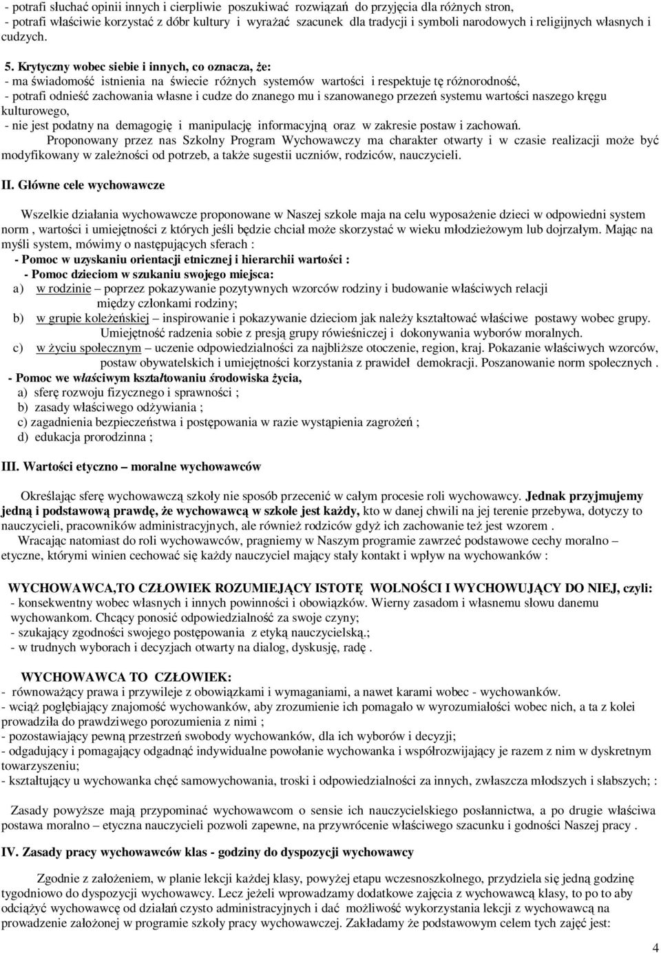 Krytyczny wobec siebie i innych, co oznacza, że: - ma świadomość istnienia na świecie różnych systemów wartości i respektuje tę różnorodność, - potrafi odnieść zachowania własne i cudze do znanego mu