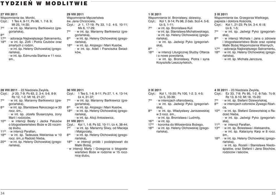 : Jr 1, 17-19; Ps 33, 1-2. 4-5. 10-11; Mk 6, 17-29; 8 00 w int. śp. Heleny Olchowskiej (gregoriańska), 18 00 w int. śp. Alojzego i Marii Kusiów, w int. śp. Adeli i Franciszka Świadków, 1 IX 2011 Wspomnienie bł.