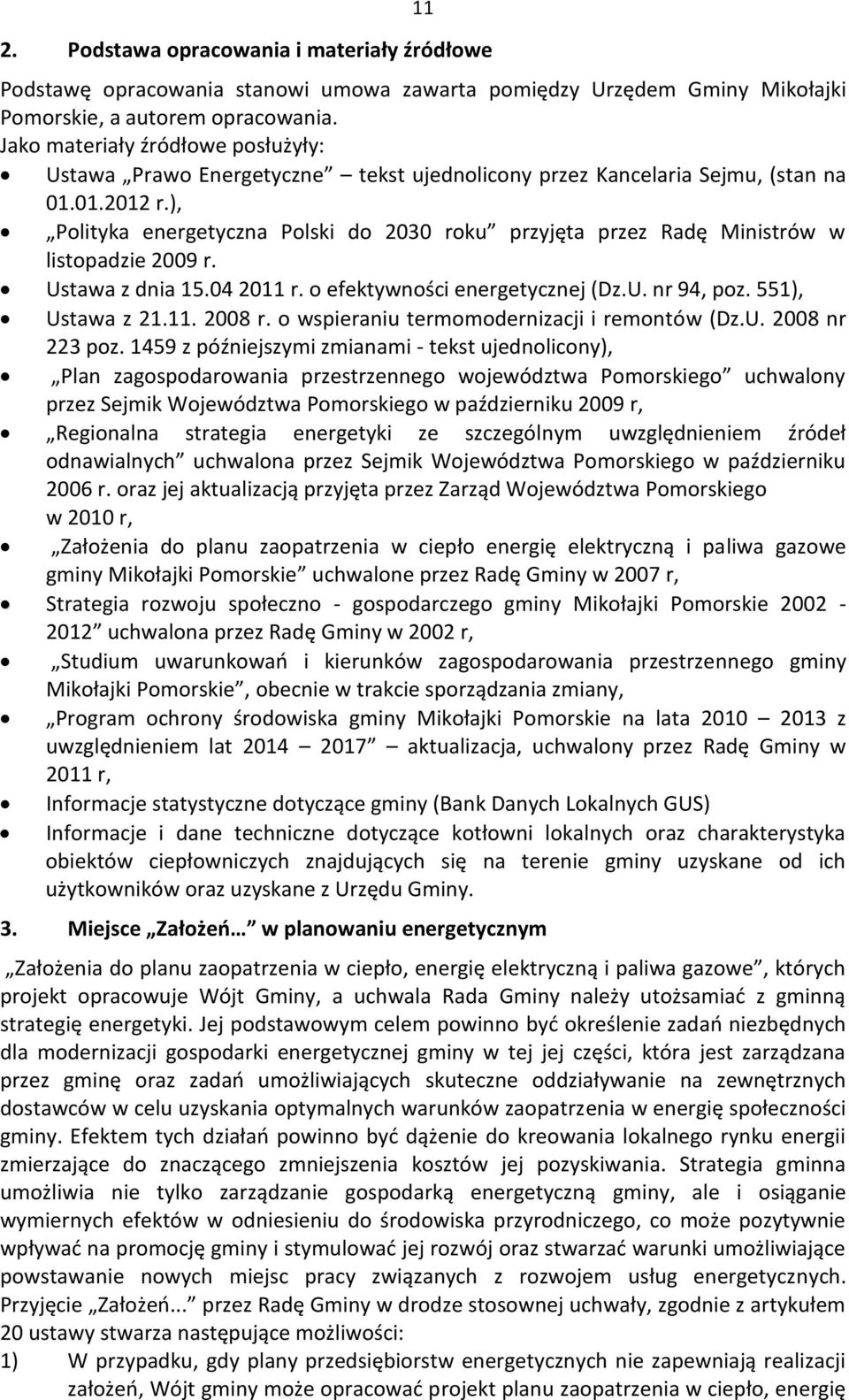 ), Polityka energetyczna Polski do 2030 roku przyjęta przez Radę Ministrów w listopadzie 2009 r. Ustawa z dnia 15.04 2011 r. o efektywności energetycznej (Dz.U. nr 94, poz. 551), Ustawa z 21.11. 2008 r.