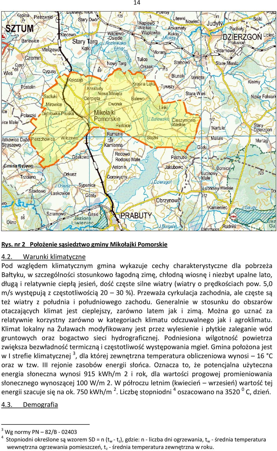 Warunki klimatyczne Pod względem klimatycznym gmina wykazuje cechy charakterystyczne dla pobrzeża Bałtyku, w szczególności stosunkowo łagodną zimę, chłodną wiosnę i niezbyt upalne lato, długą i