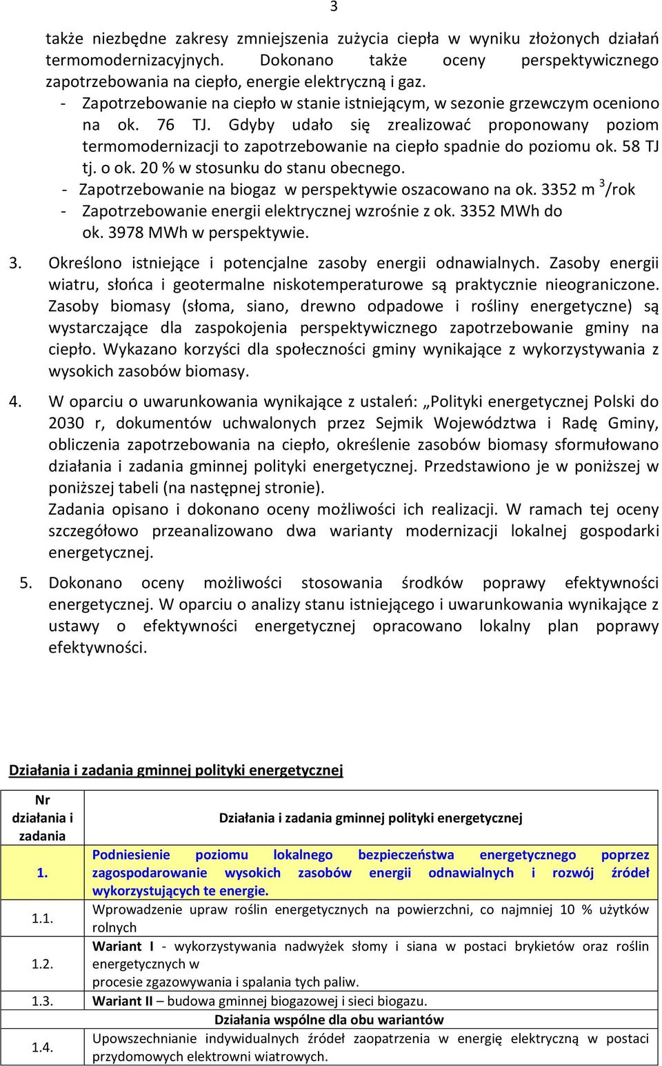 Gdyby udało się zrealizować proponowany poziom termomodernizacji to zapotrzebowanie na ciepło spadnie do poziomu ok. 58 TJ tj. o ok. 20 % w stosunku do stanu obecnego.