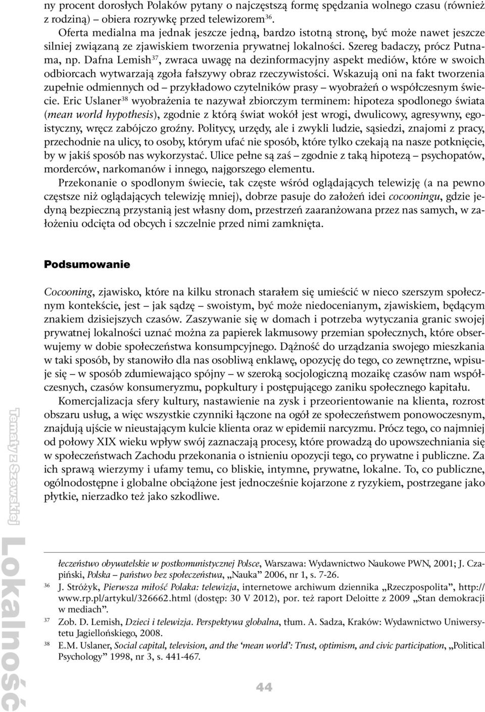 Dafna Lemish 37, zwraca uwagę na dezinformacyjny aspekt mediów, które w swoich odbiorcach wytwarzają zgoła fałszywy obraz rzeczywistości.