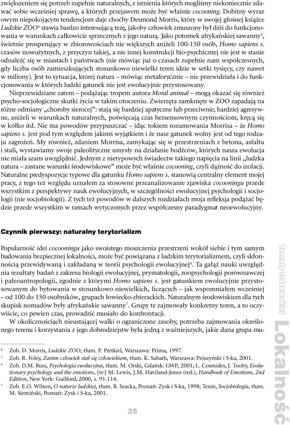 funkcjonowania w warunkach całkowicie sprzecznych z jego naturą. Jako potomek afrykańskiej sawanny 5, świetnie prosperujący w zbiorowościach nie większych aniżeli 100-150 osób, Homo sapiens s.