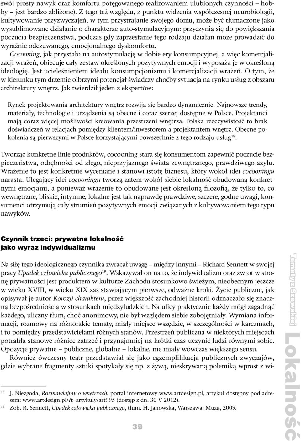 auto-stymulacyjnym: przyczynia się do powiększania poczucia bezpieczeństwa, podczas gdy zaprzestanie tego rodzaju działań może prowadzić do wyraźnie odczuwanego, emocjonalnego dyskomfortu.