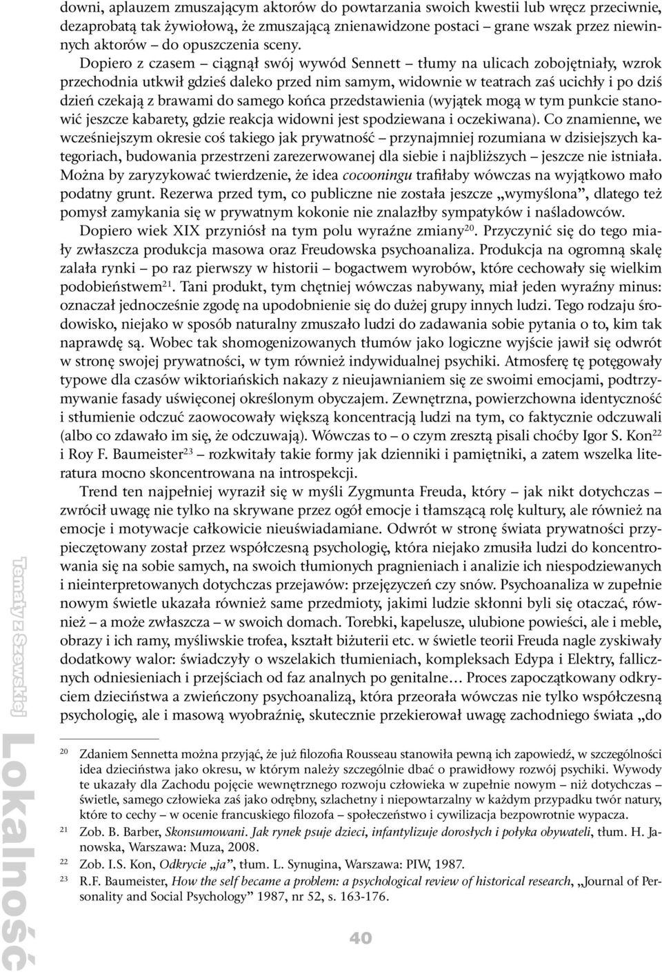 Dopiero z czasem ciągnął swój wywód Sennett tłumy na ulicach zobojętniały, wzrok przechodnia utkwił gdzieś daleko przed nim samym, widownie w teatrach zaś ucichły i po dziś dzień czekają z brawami do