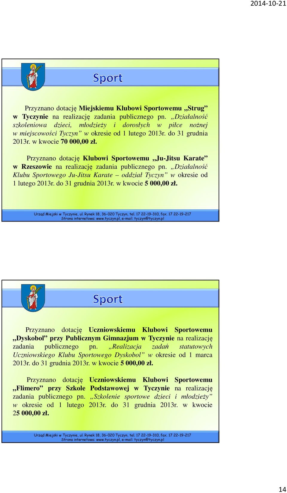 Przyznano dotację Klubowi Sportowemu Ju-Jitsu Karate w Rzeszowie na realizację zadania publicznego pn. Działalność Klubu Sportowego Ju-Jitsu Karate oddział Tyczyn w okresie od 1 lutego 2013r.