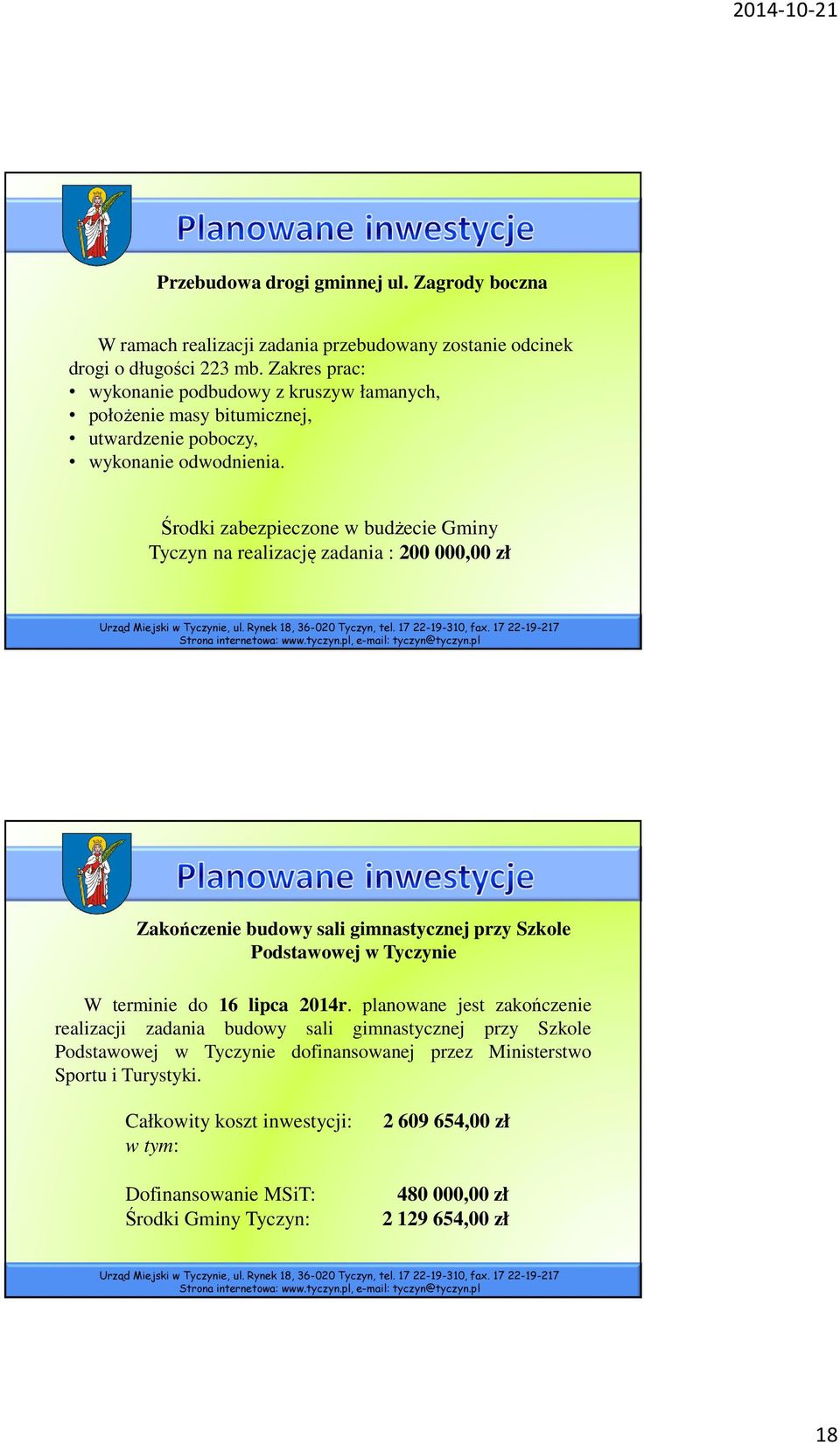 Środki zabezpieczone w budżecie Gminy Tyczyn na realizację zadania : 200 000,00 zł Zakończenie budowy sali gimnastycznej przy Szkole Podstawowej w Tyczynie W terminie do 16 lipca