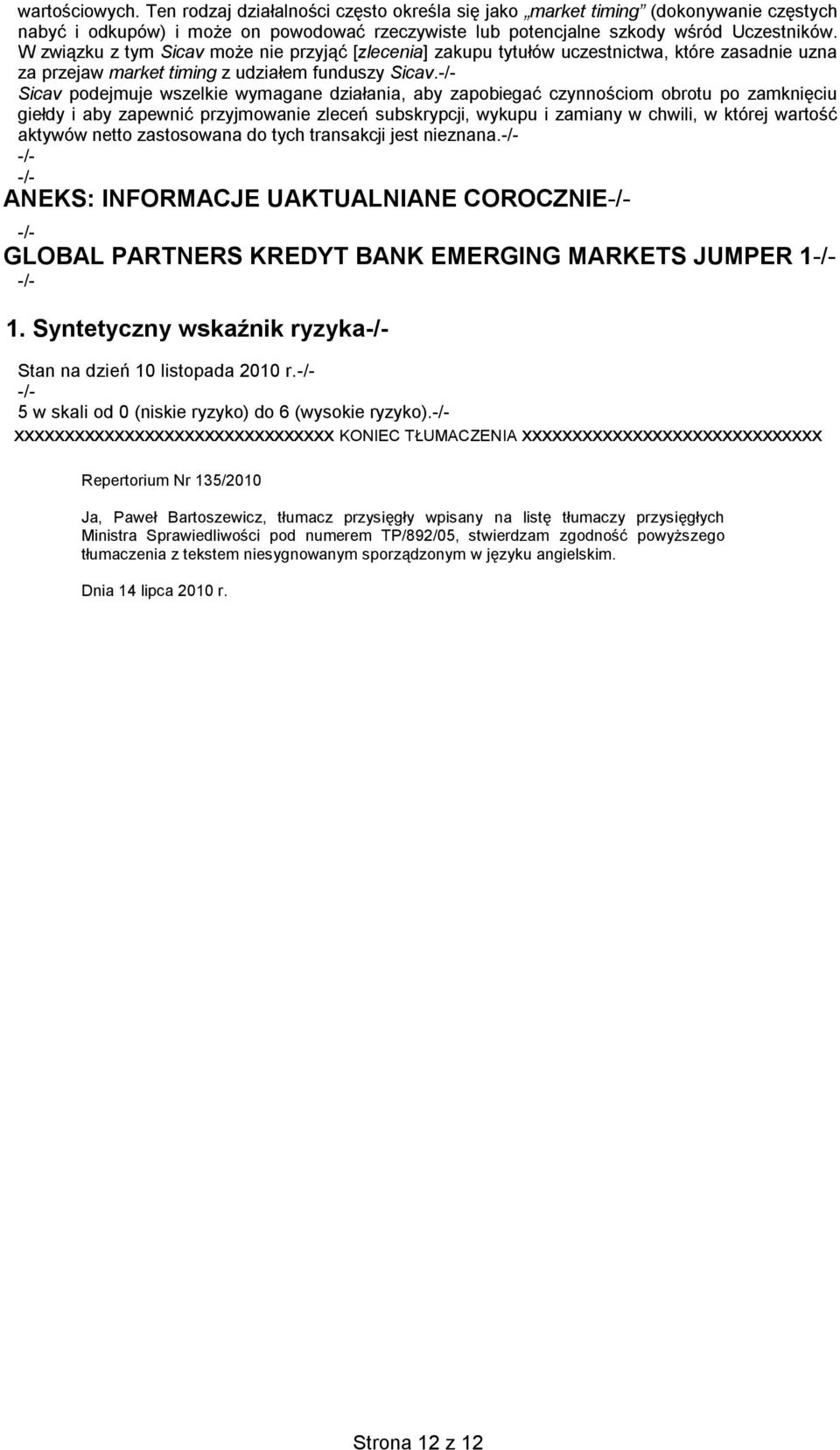 Sicav podejmuje wszelkie wymagane działania, aby zapobiegać czynnościom obrotu po zamknięciu giełdy i aby zapewnić przyjmowanie zleceń subskrypcji, wykupu i zamiany w chwili, w której wartość aktywów