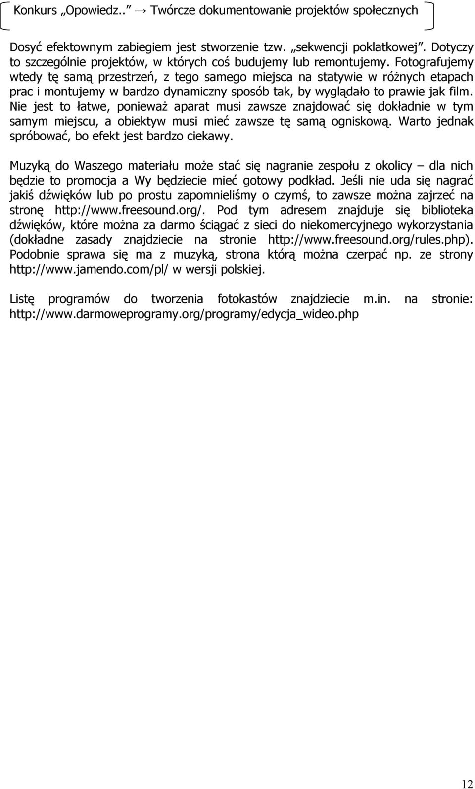 Nie jest to łatwe, ponieważ aparat musi zawsze znajdować się dokładnie w tym samym miejscu, a obiektyw musi mieć zawsze tę samą ogniskową. Warto jednak spróbować, bo efekt jest bardzo ciekawy.