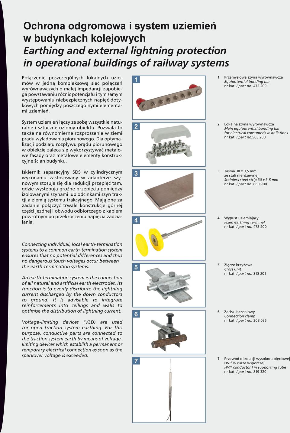 uziemień. 1 1 Przemysłowa szyna wyrównawcza Equipotential bonding bar nr kat. / part no. 47 09 System uziemień łączy ze sobą wszystkie naturalne i sztuczne uziomy obiektu.