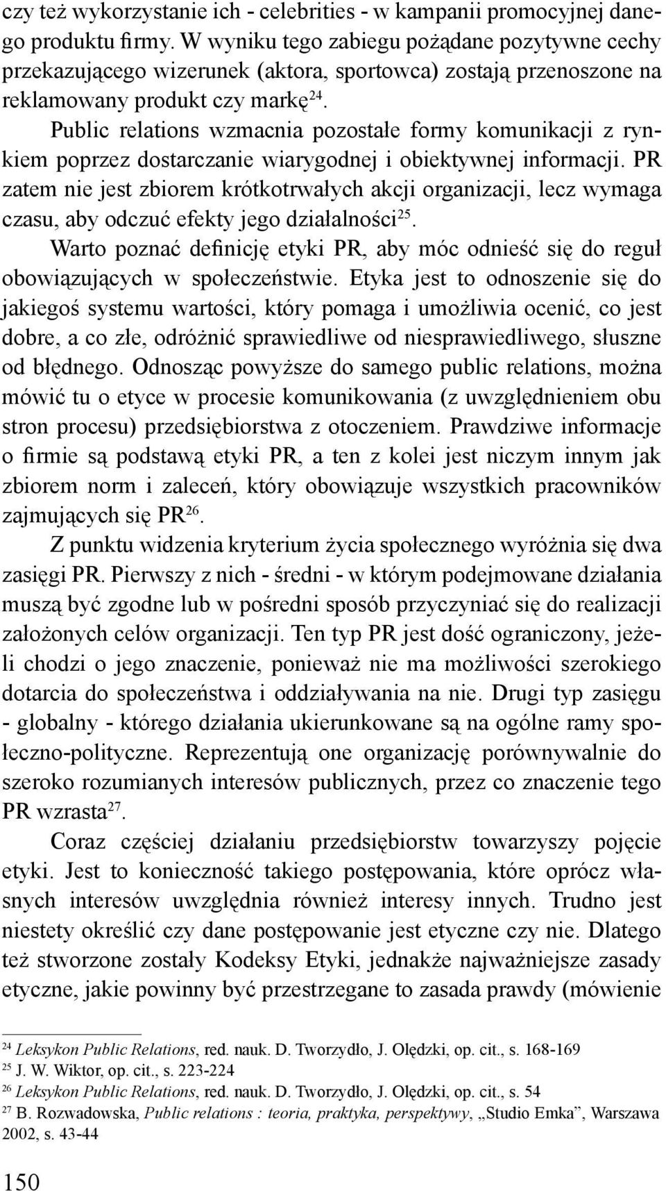 Public relations wzmacnia pozostałe formy komunikacji z rynkiem poprzez dostarczanie wiarygodnej i obiektywnej informacji.