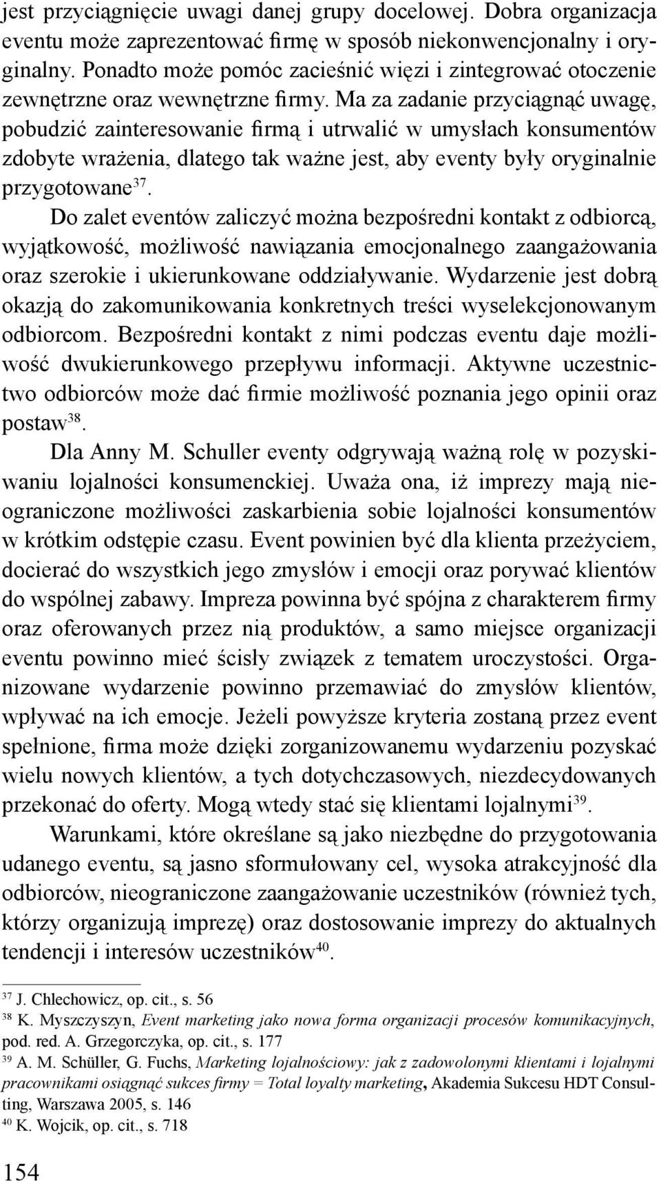 Ma za zadanie przyciągnąć uwagę, pobudzić zainteresowanie firmą i utrwalić w umysłach konsumentów zdobyte wrażenia, dlatego tak ważne jest, aby eventy były oryginalnie przygotowane 37.