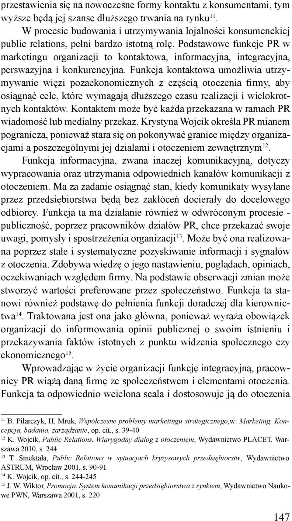 Podstawowe funkcje PR w marketingu organizacji to kontaktowa, informacyjna, integracyjna, perswazyjna i konkurencyjna.