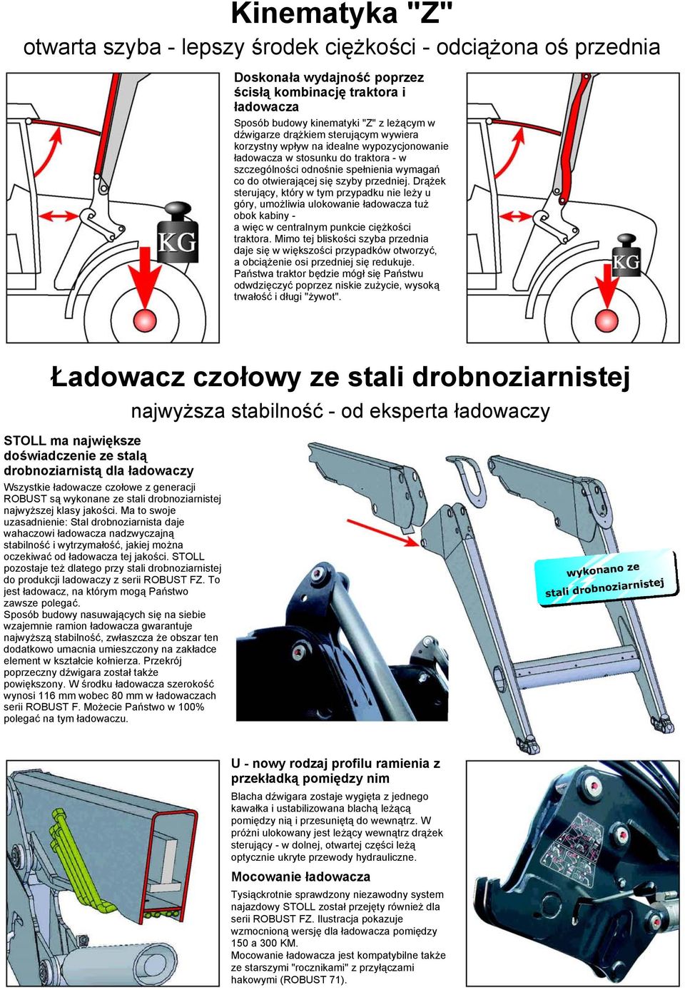 Drążek sterujący, który w tym przypadku nie leży u góry, umożliwia ulokowanie ładowacza tuż obok kabiny - a więc w centralnym punkcie ciężkości traktora.