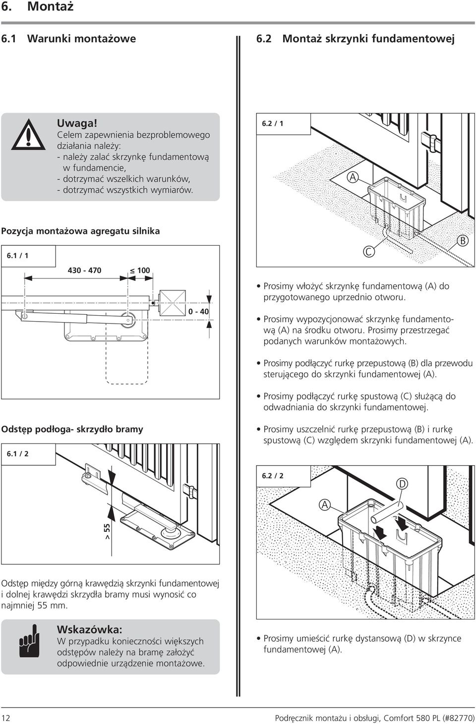 2 / 1 A Pozycja montażowa agregatu silnika 6.1 / 1 430-470 100 Odstęp podłoga- skrzydło bramy 6.1 / 2 0-40 C Prosimy włożyć skrzynkę fundamentową (A) do przygotowanego uprzednio otworu.
