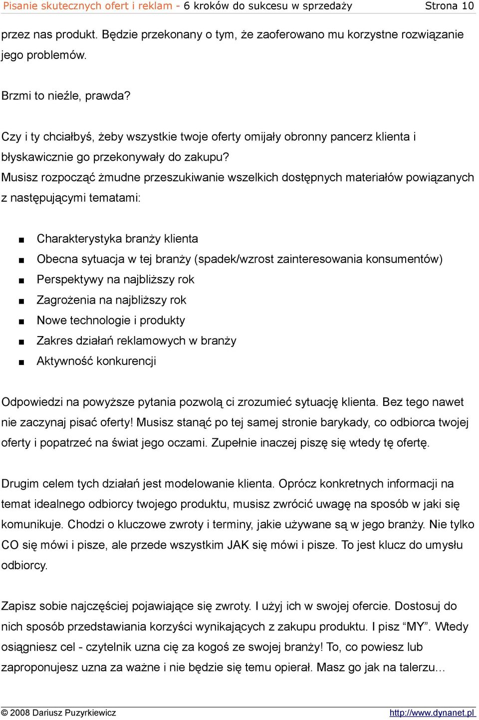 Musisz rozpocząć żmudne przeszukiwanie wszelkich dostępnych materiałów powiązanych z następującymi tematami: Charakterystyka branży klienta Obecna sytuacja w tej branży (spadek/wzrost zainteresowania