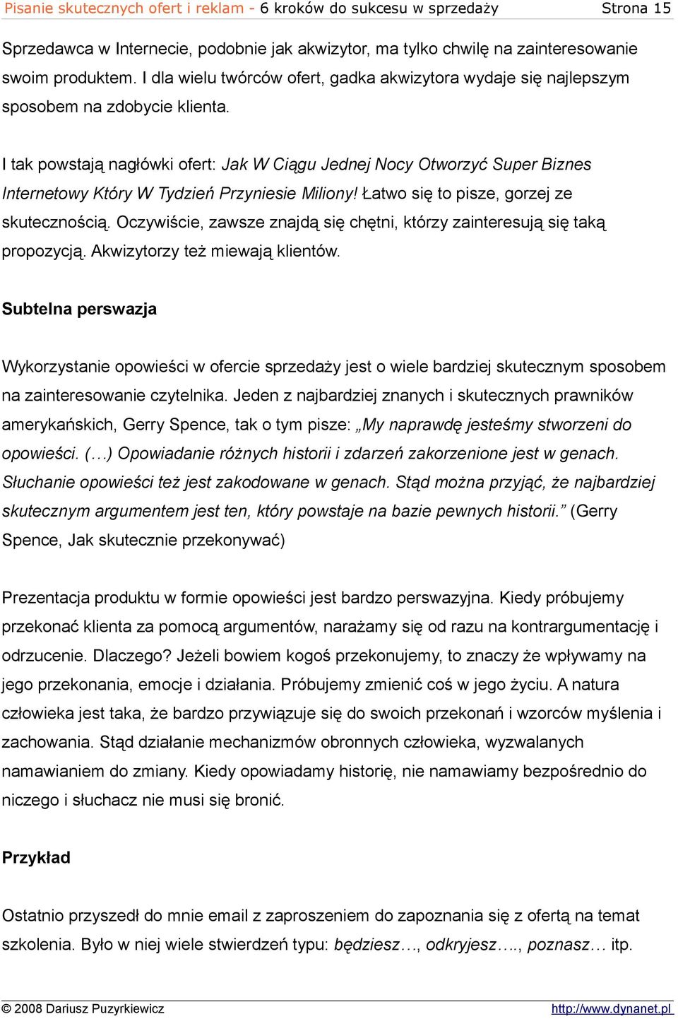 I tak powstają nagłówki ofert: Jak W Ciągu Jednej Nocy Otworzyć Super Biznes Internetowy Który W Tydzień Przyniesie Miliony! Łatwo się to pisze, gorzej ze skutecznością.