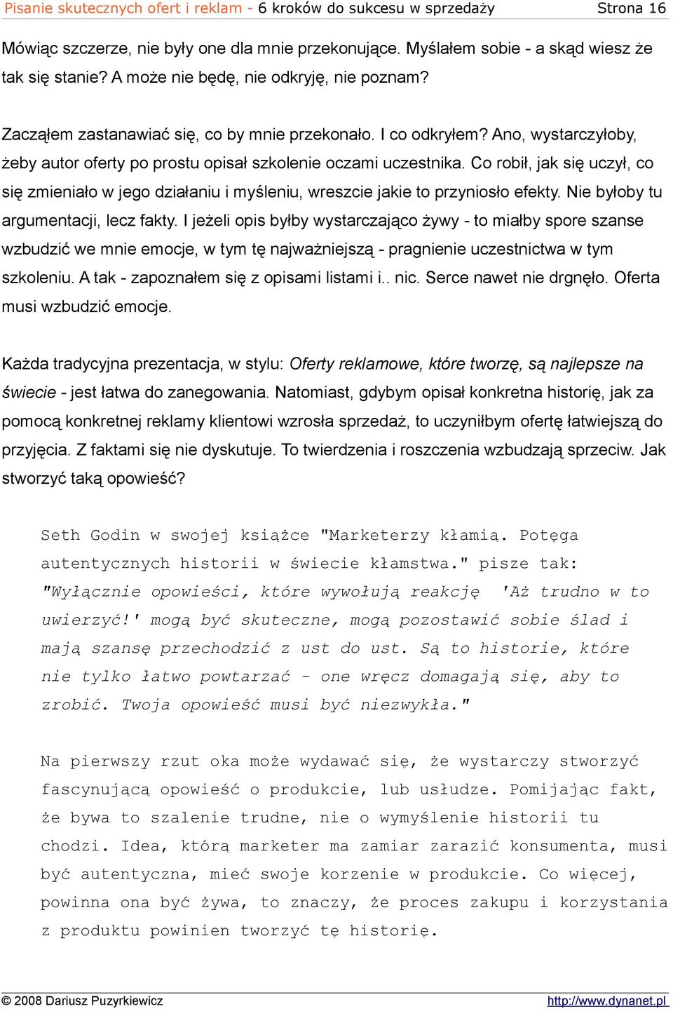 Co robił, jak się uczył, co się zmieniało w jego działaniu i myśleniu, wreszcie jakie to przyniosło efekty. Nie byłoby tu argumentacji, lecz fakty.