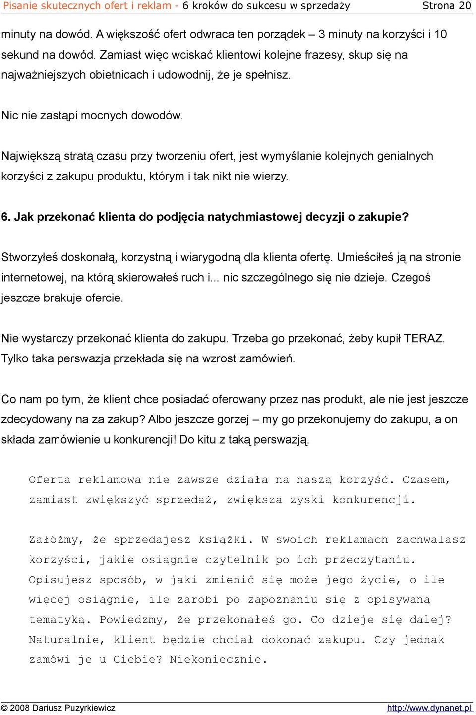 Największą stratą czasu przy tworzeniu ofert, jest wymyślanie kolejnych genialnych korzyści z zakupu produktu, którym i tak nikt nie wierzy. 6.