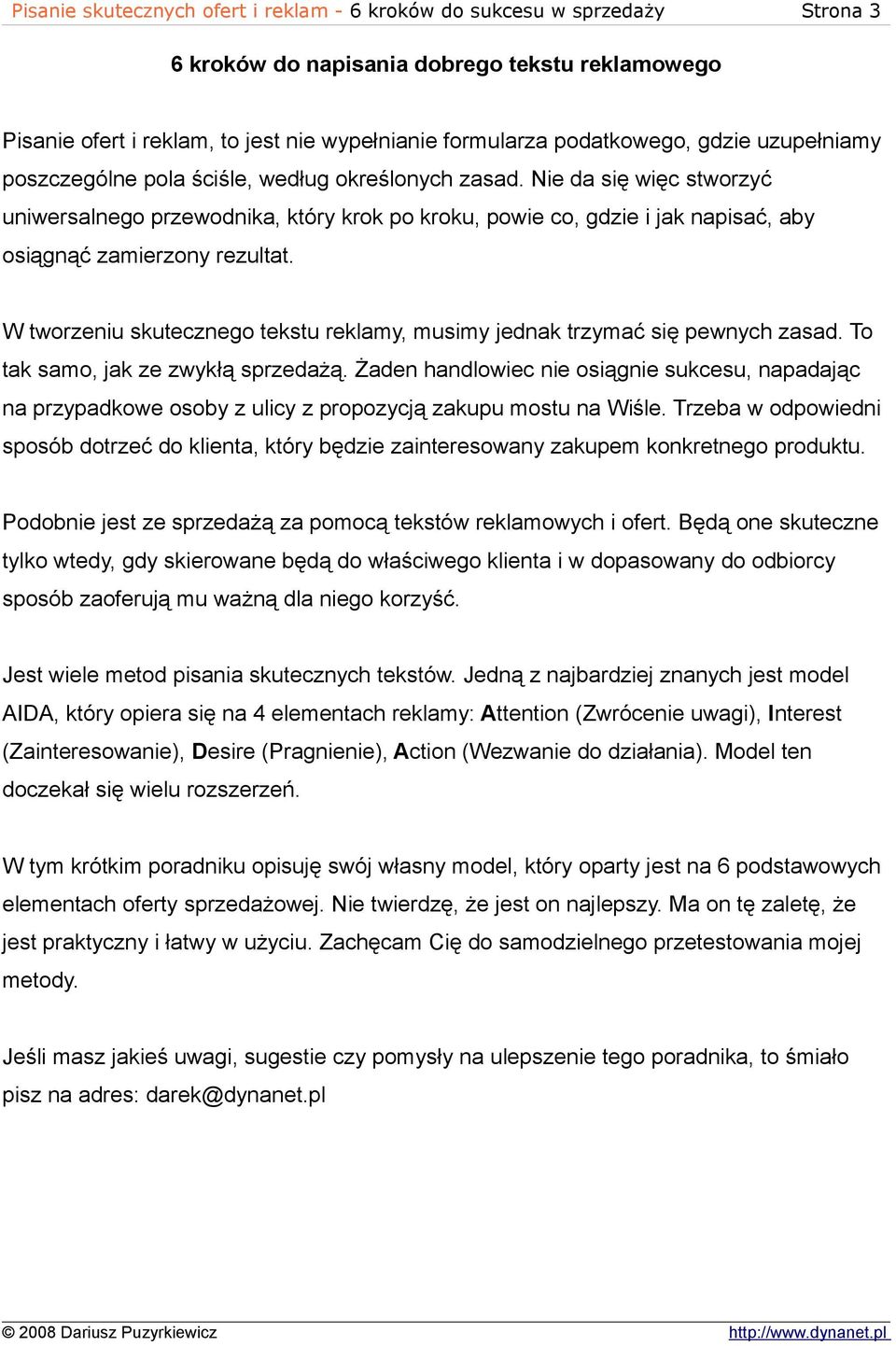 Nie da się więc stworzyć uniwersalnego przewodnika, który krok po kroku, powie co, gdzie i jak napisać, aby osiągnąć zamierzony rezultat.