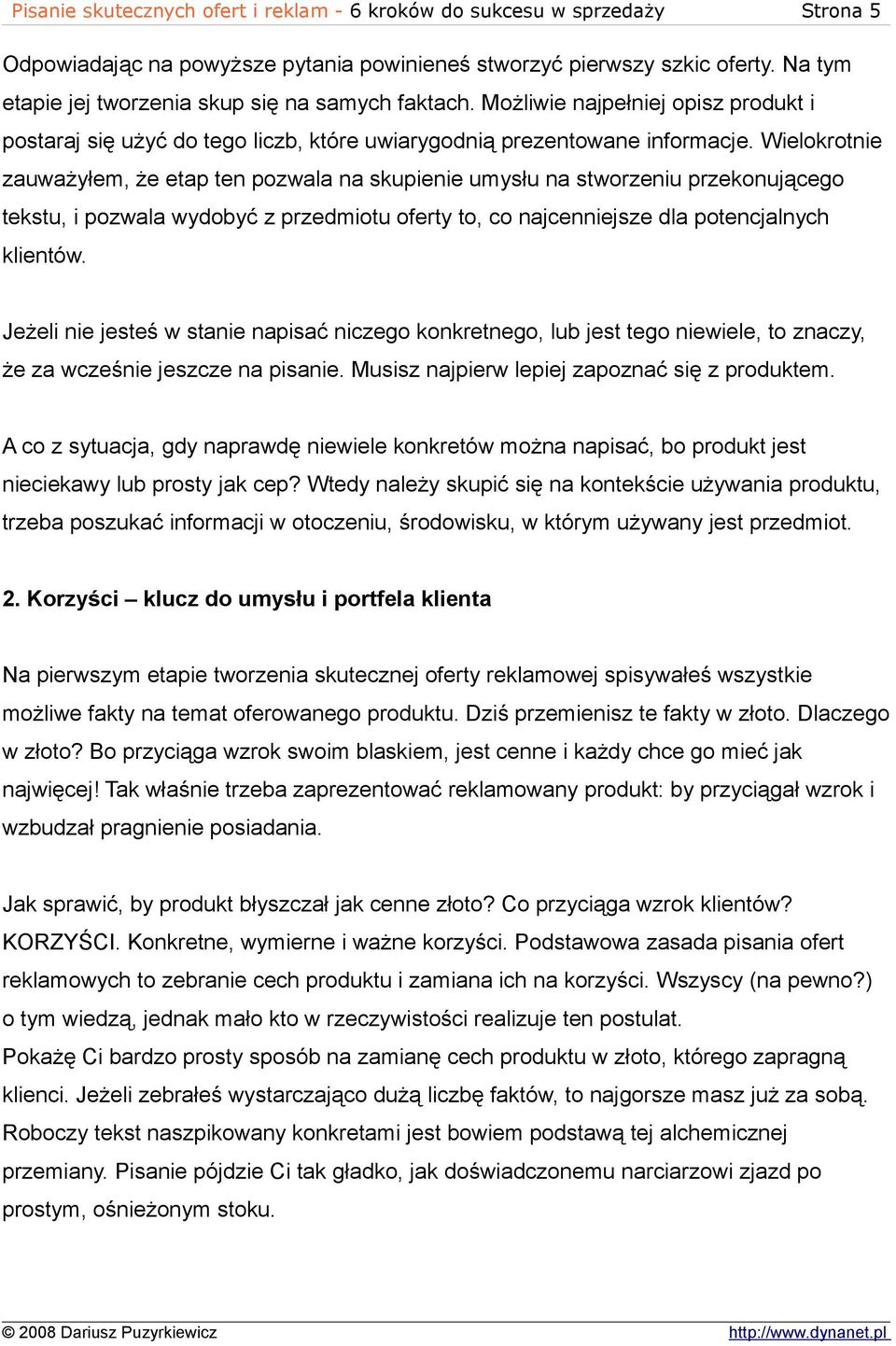 Wielokrotnie zauważyłem, że etap ten pozwala na skupienie umysłu na stworzeniu przekonującego tekstu, i pozwala wydobyć z przedmiotu oferty to, co najcenniejsze dla potencjalnych klientów.