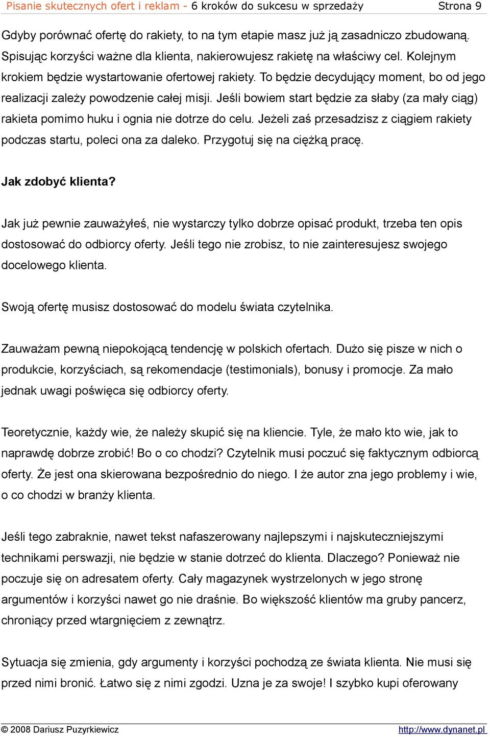 To będzie decydujący moment, bo od jego realizacji zależy powodzenie całej misji. Jeśli bowiem start będzie za słaby (za mały ciąg) rakieta pomimo huku i ognia nie dotrze do celu.