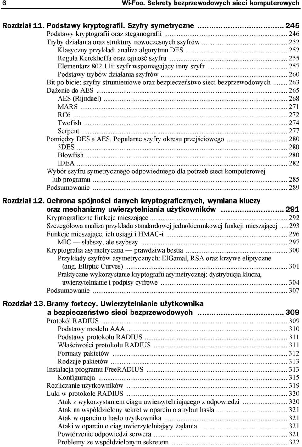 11i: szyfr wspomagający inny szyfr... 257 Podstawy trybów działania szyfrów... 260 Bit po bicie: szyfry strumieniowe oraz bezpieczeństwo sieci bezprzewodowych... 263 Dążenie do AES.