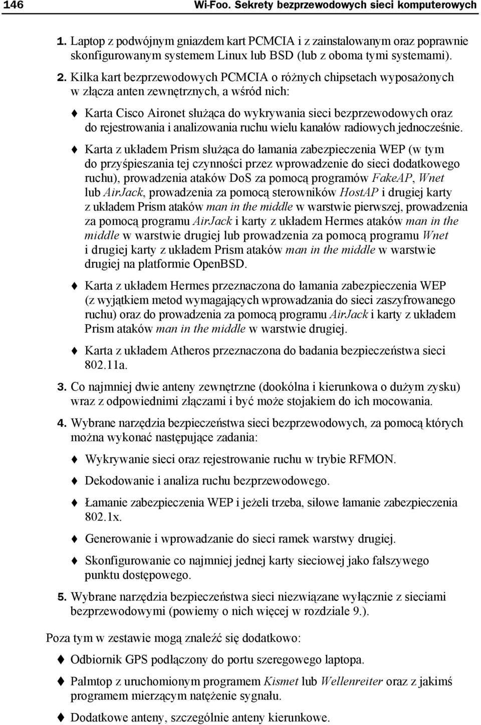 Kilka kart bezprzewodowych PCMCIA o różnych chipsetach wyposażonych w złącza anten zewnętrznych, a wśród nich: Karta Cisco Aironet służąca do wykrywania sieci bezprzewodowych oraz do rejestrowania i