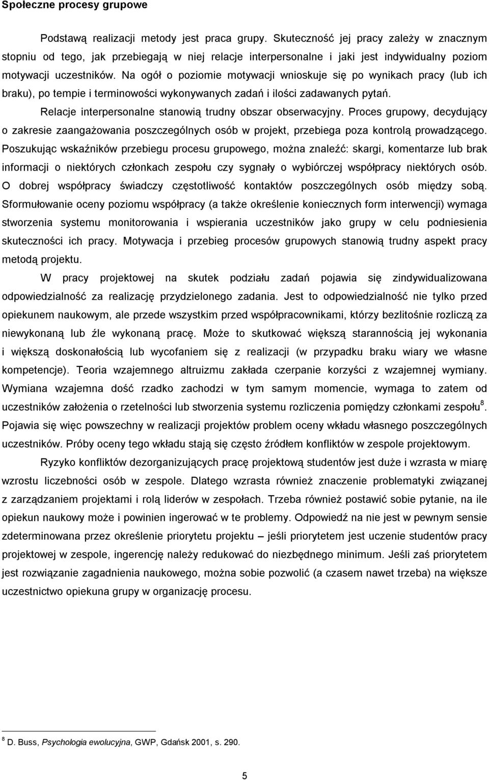 Na ogół o poziomie motywacji wnioskuje się po wynikach pracy (lub ich braku), po tempie i terminowości wykonywanych zadań i ilości zadawanych pytań.