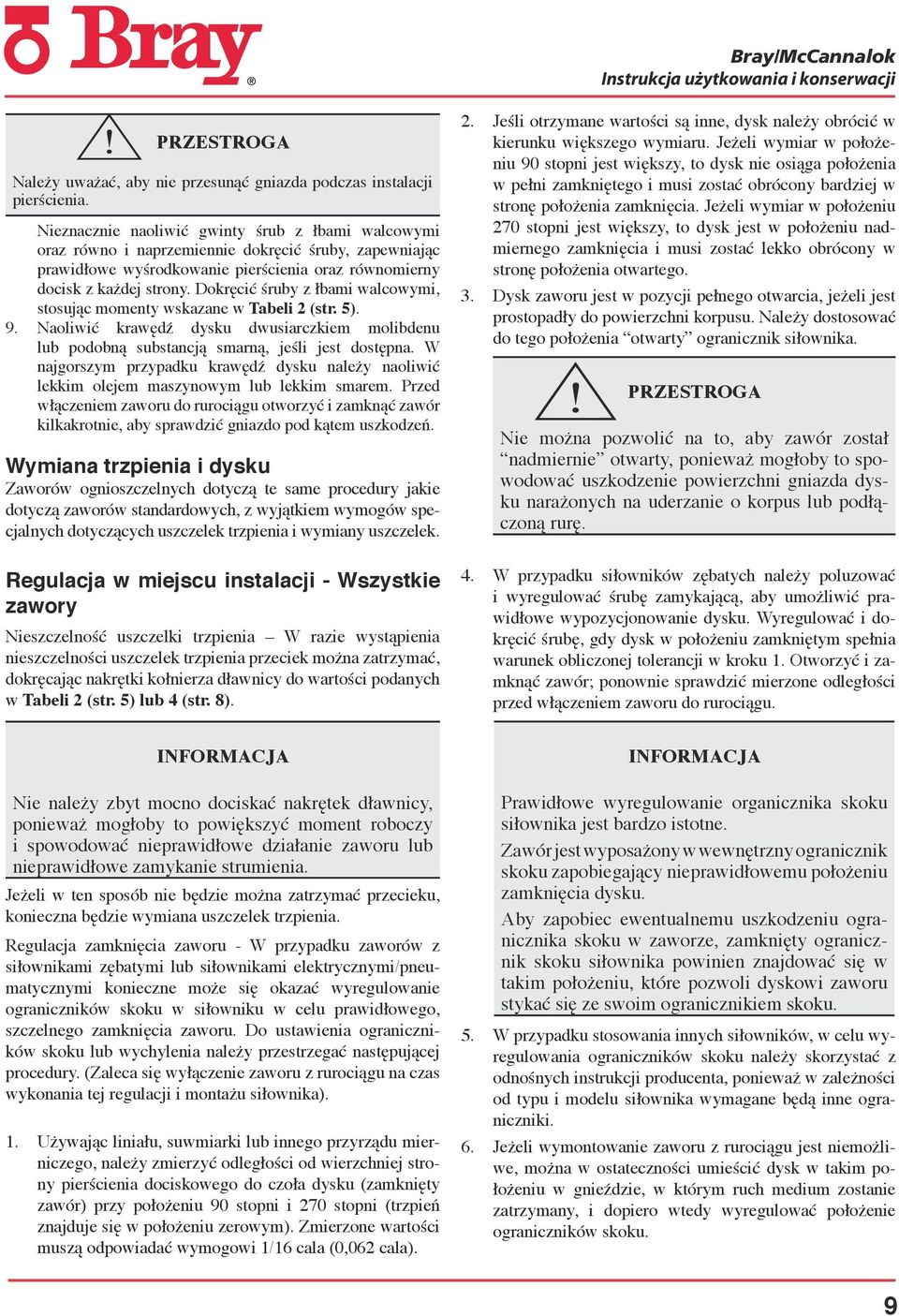 Dokręcić śruby z łbami walcowymi, stosując momenty wskazane w Tabeli 2 (str. 5). 9. Naoliwić krawędź dysku dwusiarczkiem molibdenu lub podobną substancją smarną, jeśli jest dostępna.