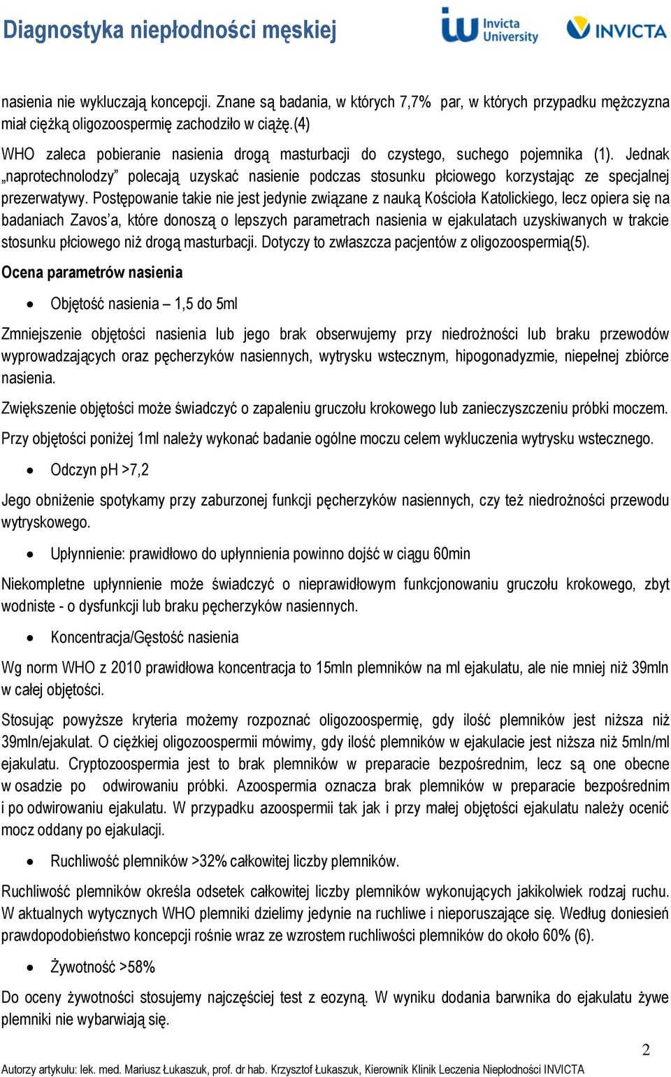 Jednak naprotechnolodzy polecają uzyskać nasienie podczas stosunku płciowego korzystając ze specjalnej prezerwatywy.