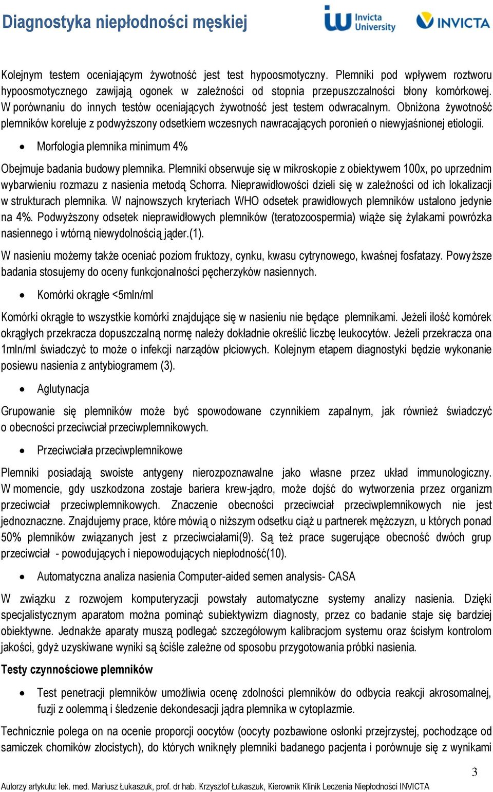 Morfologia plemnika minimum 4% Obejmuje badania budowy plemnika. Plemniki obserwuje się w mikroskopie z obiektywem 100x, po uprzednim wybarwieniu rozmazu z nasienia metodą Schorra.