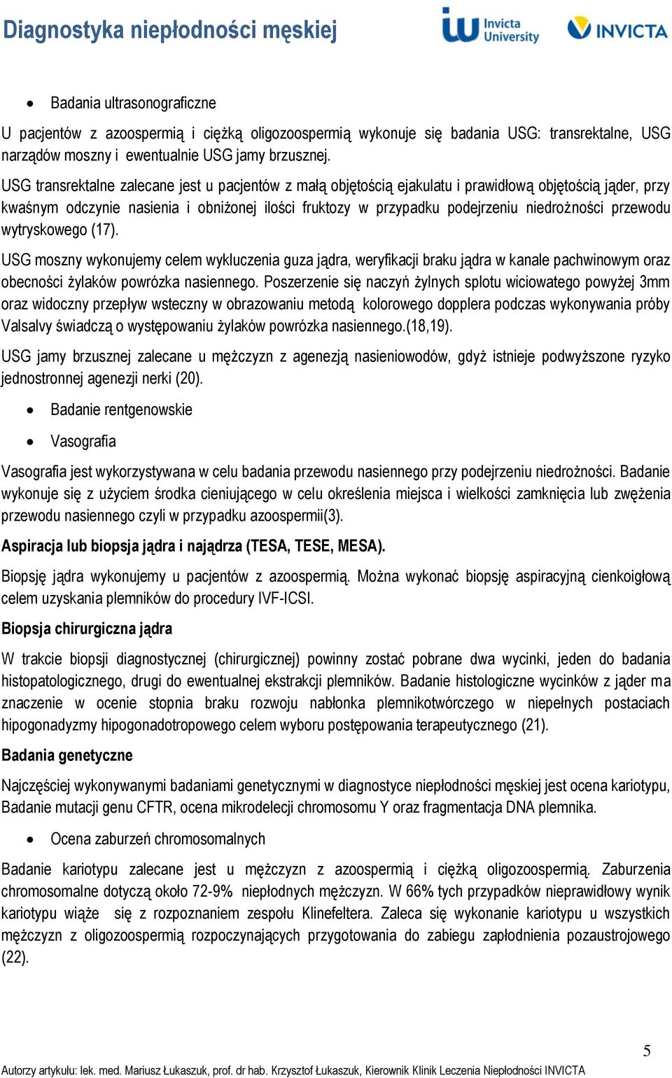 przewodu wytryskowego (17). USG moszny wykonujemy celem wykluczenia guza jądra, weryfikacji braku jądra w kanale pachwinowym oraz obecności żylaków powrózka nasiennego.