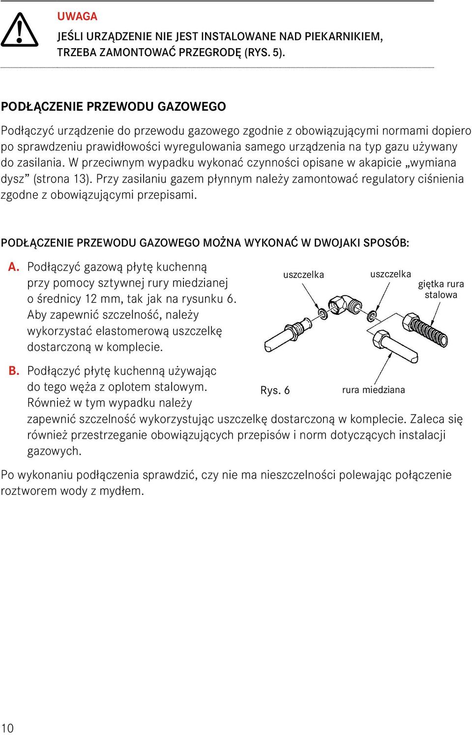 zasilania. W przeciwnym wypadku wykonać czynności opisane w akapicie wymiana dysz (strona 13). Przy zasilaniu gazem płynnym należy zamontować regulatory ciśnienia zgodne z obowiązującymi przepisami.