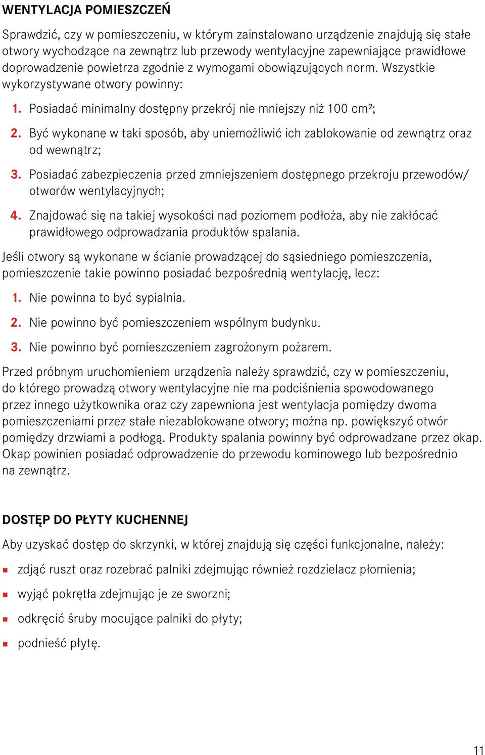 Być wykonane w taki sposób, aby uniemożliwić ich zablokowanie od zewnątrz oraz od wewnątrz; 3. Posiadać zabezpieczenia przed zmniejszeniem dostępnego przekroju przewodów/ otworów wentylacyjnych; 4.