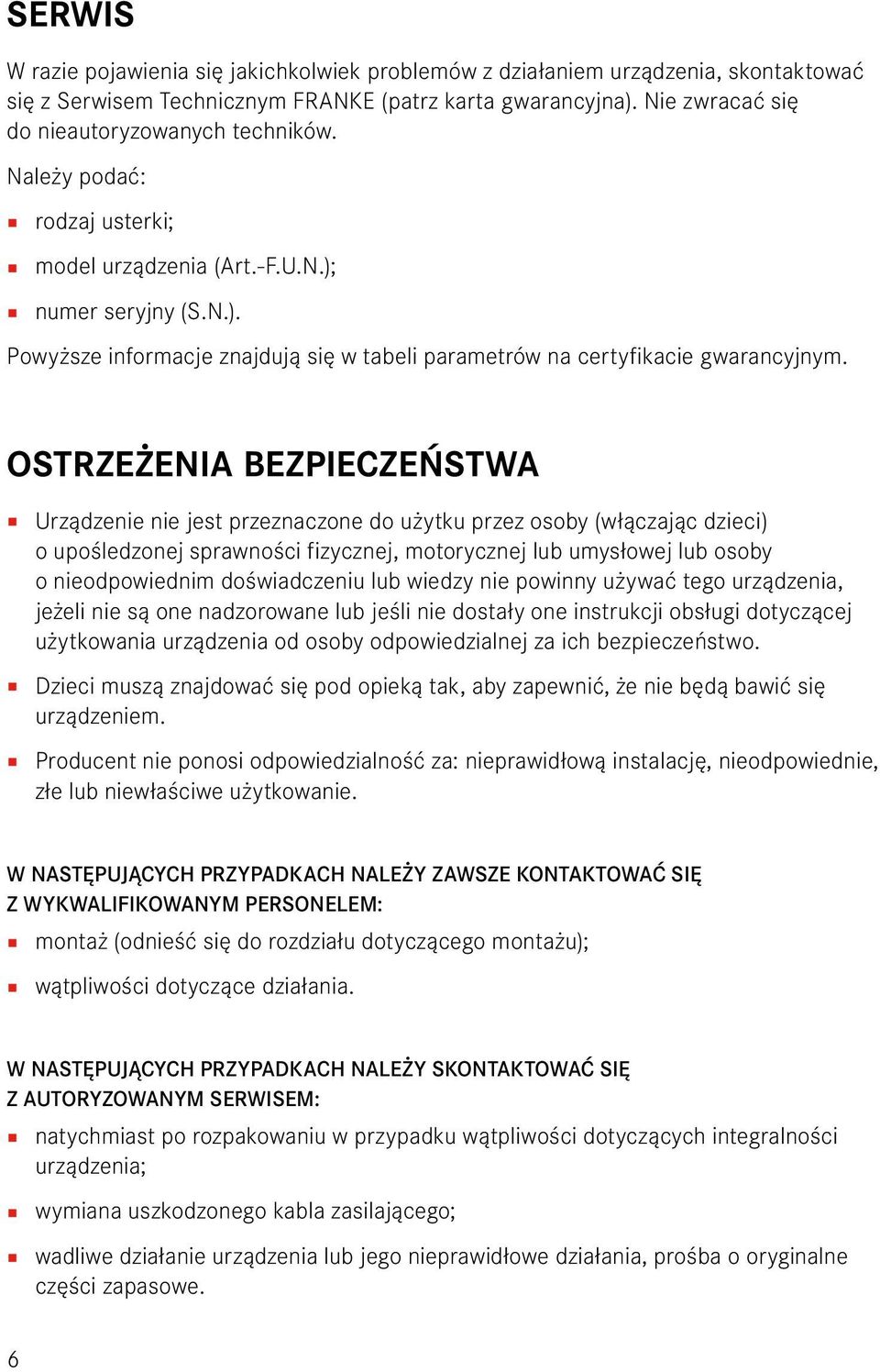 OSTRZEŻENIA BEZPIECZEŃSTWA Urządzenie nie jest przeznaczone do użytku przez osoby (włączając dzieci) o upośledzonej sprawności fizycznej, motorycznej lub umysłowej lub osoby o nieodpowiednim