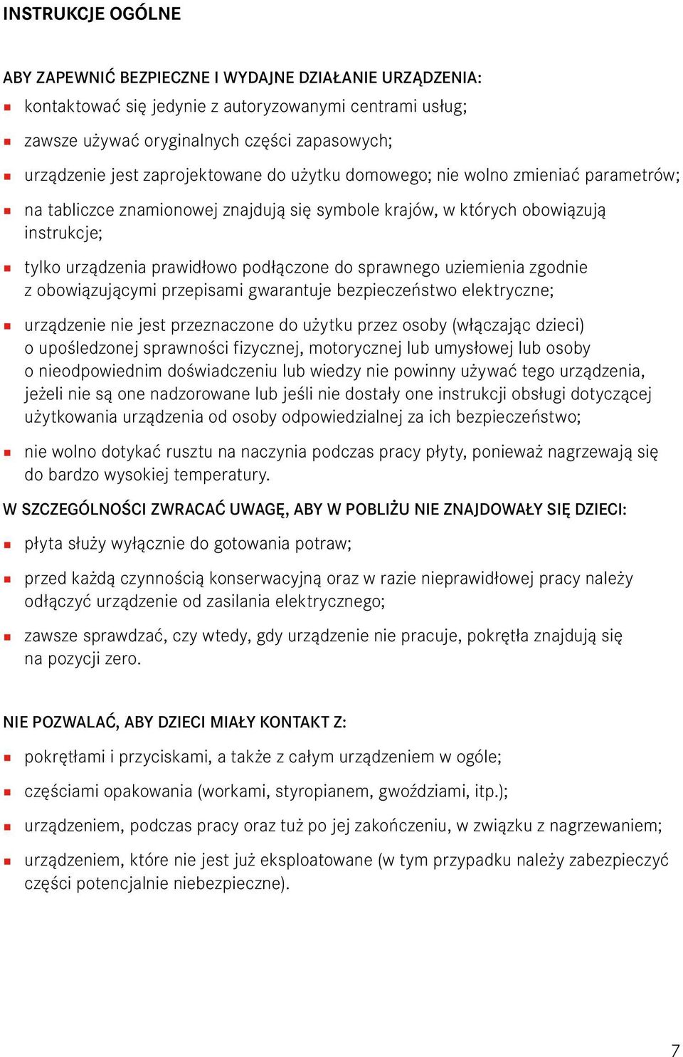 sprawnego uziemienia zgodnie z obowiązującymi przepisami gwarantuje bezpieczeństwo elektryczne; urządzenie nie jest przeznaczone do użytku przez osoby (włączając dzieci) o upośledzonej sprawności