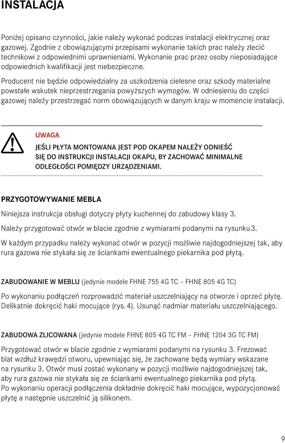 Producent nie będzie odpowiedzialny za uszkodzenia cielesne oraz szkody materialne powstałe wskutek nieprzestrzegania powyższych wymogów.