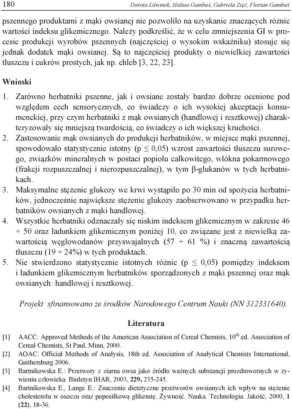 Są to najczęściej produkty o niewielkiej zawartości tłuszczu i cukrów prostych, jak np. chleb [3, 22, 23]. Wnioski 1.