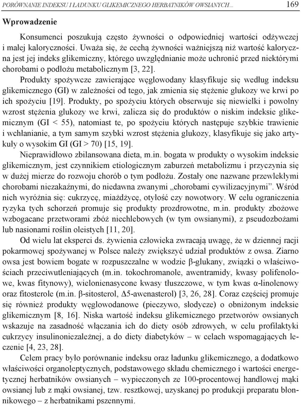 Produkty spożywcze zawierające węglowodany klasyfikuje się według indeksu glikemicznego (GI) w zależności od tego, jak zmienia się stężenie glukozy we krwi po ich spożyciu [19].